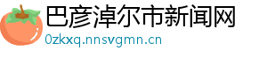 巴彦淖尔市新闻网